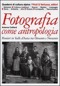 Fotografia come antropologia - Pionieri in Valle d'Aosta tra Ottocento e Novecento