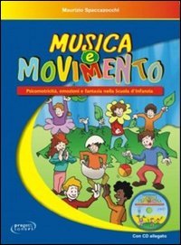 Musica e movimento. Psicomotricit&agrave;, emozioni e fantasia nella scuola d'infanzia