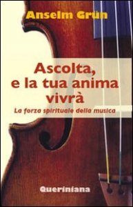 Ascolta, e la tua anima vivr&agrave;. La forza spirituale della musica
