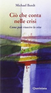 Ci&ograve; che conta nelle crisi. Come pu&ograve; riuscire la vita