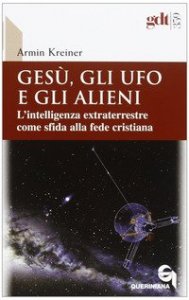 Ges&ugrave;, gli ufo e gli alieni. L'intelligenza extraterrestre come sfida alla fede cristiana