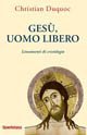 Ges&ugrave;, uomo libero - Lineamenti di cristologia