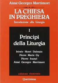 La Chiesa in preghiera. Vol. 1: Principi della liturgia. - Principi della liturgia