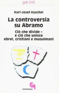 La controversia su Abramo. Ci&ograve; che divide e ci&ograve; che unisce ebrei, cristiani e musulmani
