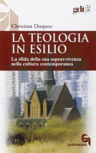 La teologia in esilio - La sfida della sua sopravvivenza nella cultura contemporanea