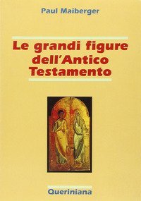 Le grandi figure dell'Antico Testamento. 40 storie di fede e di vita con spiegazione dei concetti pi&ugrave; importanti dell'Antico Testamento