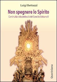 Non spegnere lo Spirito - Continuit&agrave; e discontinuit&agrave; del Concilio Vaticano II