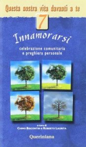 Questa nostra vita davanti a te. Celebrazione comunitaria e preghiera personale. Vol. 7: Innamorarsi. - Innamorarsi
