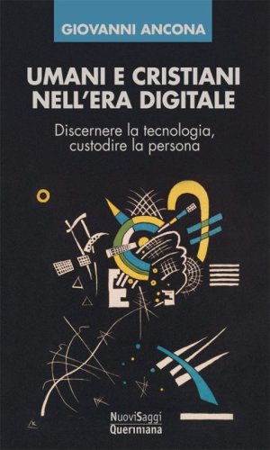 Umani e cristiani nell'era digitale. Discernere la tecnologia, custodire la persona