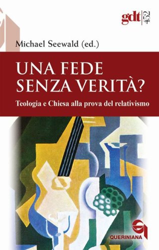 Una fede senza verit&agrave;? Teologia e Chiesa alla prova del relativismo