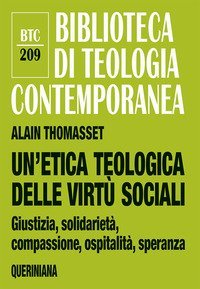 Un'etica teologica delle virt&ugrave; sociali. Giustizia, solidariet&agrave;, compassione, ospitalit&agrave;, speranza