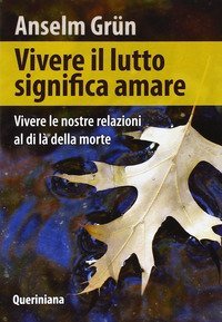 Vivere il lutto significa amare. Vivere le nostre relazioni al di là della morte