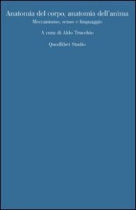 Anatomia del corpo, anatomia dell'anima. Meccanismo, senso, linguaggio