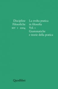 Discipline filosofiche (2004). Vol. 1: La svolta pratica in filosofia. Grammatiche e teorie della pratica. - La svolta pratica in filosofia. Grammatiche e teorie della pratica