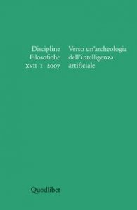 Discipline filosofiche (2007). Vol. 1: Verso un'archeologia dell'intelligenza artificiale. - Verso un'archeologia dell'intelligenza artificiale