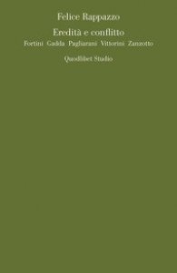 Eredit&agrave; e conflitto. Fortini, Gadda, Pagliarani, Vittorini, Zanzotto