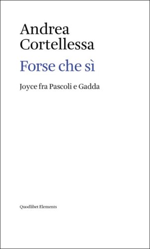Forse che s&igrave;. Joyce fra Pascoli e Gadda