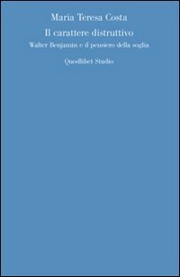 Il carattere distruttivo. Walter Benjamin e il pensiero della soglia