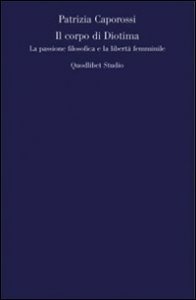 Il corpo di Diotima. La passione filosofica e la libert&agrave; femminile