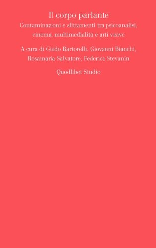 Il corpo parlante. Contaminazioni e slittamenti tra psicoanalisi, cinema, multimedialità e arti visive