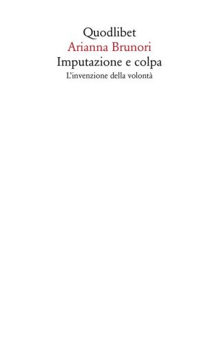 Imputazione e colpa. L'invenzione della volont&agrave;
