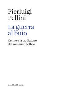 La guerra al buio. C&eacute;line e la tradizione del romanzo bellico