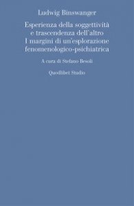 Ludwig Binswanger. Esperienza della soggettivit&agrave; e trascendenza dell'altro. I margini di un'esplorazione fenomenologico-psichiatrica