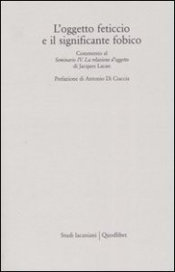 L'oggetto feticcio e il significante fobico. Commento al &laquo;Seminario IV. La relazione d'oggetto&raquo; di Jacques Lacan