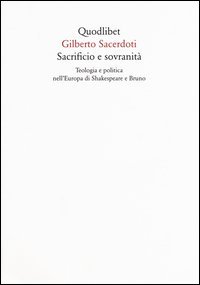 Sacrificio e sovranit&agrave;. Teologia e politica nell'Europa di Shakespeare e Bruno