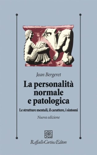 La personalit&agrave; normale e patologica. Le strutture mentali, il carattere, i sintomi