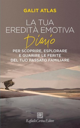 La tua eredit&agrave; emotiva. Diario per scoprire, esplorare