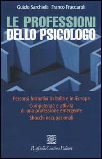 Le professioni dello psicologo. Percorsi formativi in Italia e in Europa. Competenze e attivit&agrave; di una professione emergente. Sbocchi occupazionali
