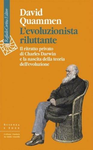 L'evoluzionista riluttante. Il ritratto privato di Charles Darwin e la nascita della teoria dell'evoluzione
