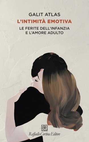 L'intimit&agrave; emotiva. Le ferite dell'infanzia e l'amore adulto