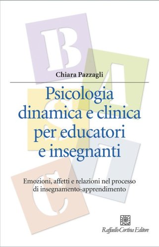 Psicologia dinamica e clinica per educatori e insegnanti. Emozioni, affetti e relazioni nel processo di insegnamento-apprendimento