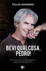 Bevi qualcosa, Pedro! Pi&ugrave; che un'autobiografia un'autotriografia