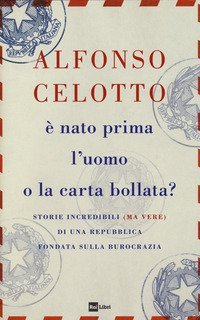 &Egrave; nato prima l'uomo o la carta bollata? Storie incredibili (ma vere) di una Repubblica fondata sulla burocrazia