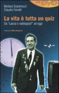 La vita &egrave; tutta un quiz. Da &laquo;Lascia o raddoppia?&raquo; ad oggi