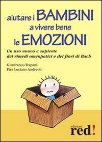 Aiutare i bambini a vivere bene le emozioni. Un uso nuovo e sapiente dei rimedi omeopatici e dei fiori di Bach