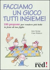 Facciamo un gioco tutti insieme! 100 proposte per rendere pi&ugrave; belle le feste di tuo figlio