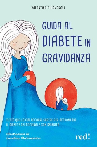 Guida al diabete in gravidanza. Tutto quello che occorre sapere per affrontare il diabete gestazionale con serenit&agrave;