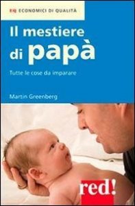 Il mestiere di pap&agrave;. Tutte le cose da imparare