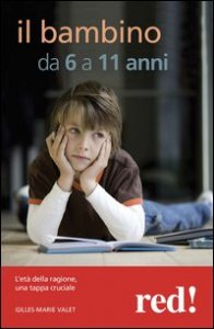 Il mio bambino da 6 a 11 anni. L'et&agrave; della ragione, una tappa cruciale