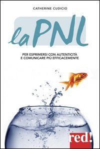 La PNL. Per esprimersi con autenticit&agrave; e comunicare pi&ugrave; efficacemente