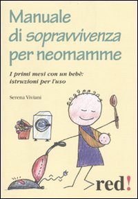 Manuale di sopravvivenza per neomamme. I primi mesi con un beb&egrave;: istruzioni per l'uso