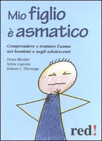 Mio figlio &egrave; asmatico - Comprendere e trattare l'asma nei bambini e negli adolescenti