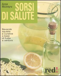 Sorsi di salute - Bevande squisite e curative a base di frutta e verdura