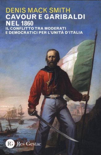 Cavour e Garibaldi nel 1860. Il conflitto tra moderati e democratici per l'Unità d'Italia