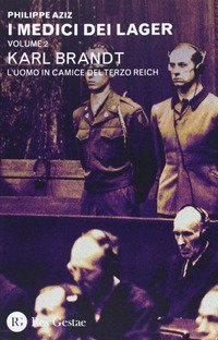I medici dei lager. Vol. 2: Karl Brant. L'uomo in camice del Terzo Reich. - Karl Brant. L'uomo in camice del Terzo Reich