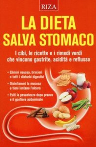 La dieta salva stomaco. I cibi, le ricette e i rimedi verdi che vincono gastrite, acidit&agrave; e reflusso